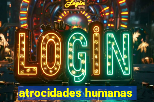 atrocidades humanas